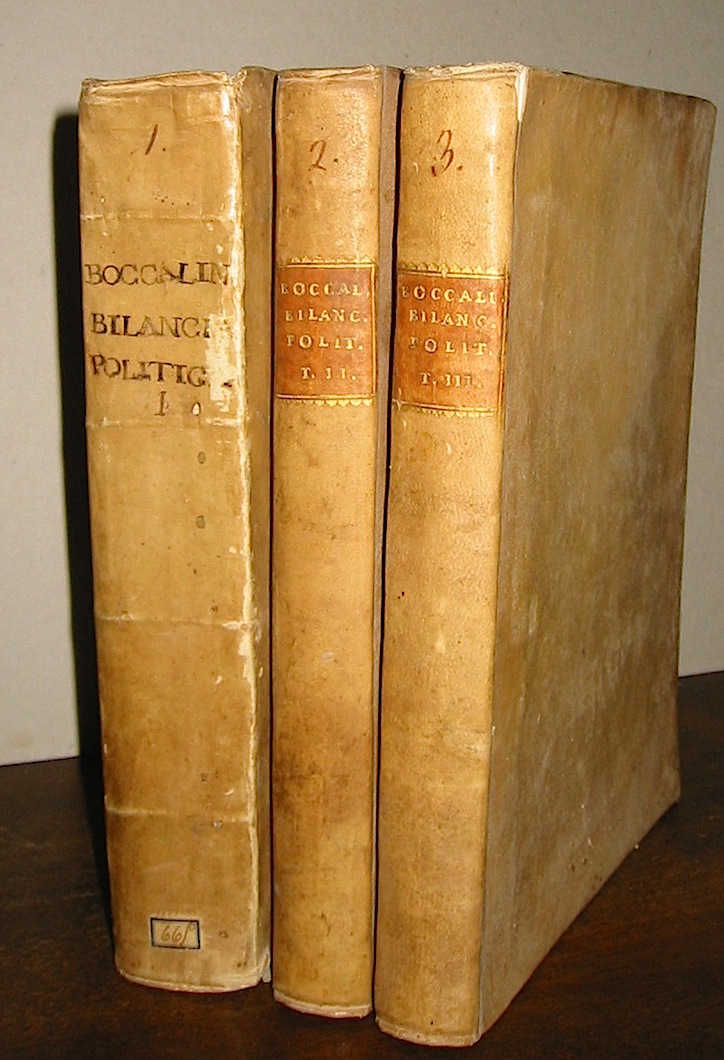 Traiano Boccalini La Bilancia politica di tutte le opere... Parte prima, dove si tratta delle osservazioni politiche sopra i Sei Libri degli Annali di Cornelio Tacito... Parte seconda, nella quale si comprendono le Osservationi, et Considerationi politiche sopra il primo libro delle Storie di Cornelio Tacito & sopra la Vita di Giulio Agricola scritta dal medesimo Auttore... Parte terza, contenente alcune Lettere politiche et historiche del medesimo Auttore ricourate, ristabilite, e raccomodate dalla diligenza e cura di Gregorio Leti 1678 Castellana Per Giovanni Hermano Widerhold